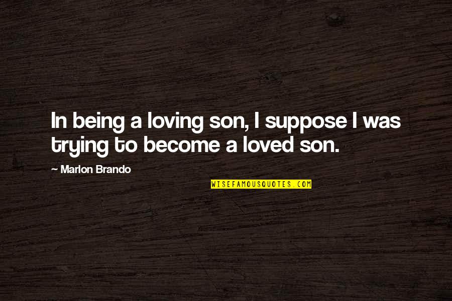 Loving My Son Quotes By Marlon Brando: In being a loving son, I suppose I