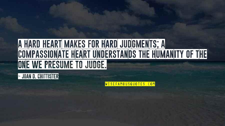 Loving My Team Quotes By Joan D. Chittister: A hard heart makes for hard judgments; a