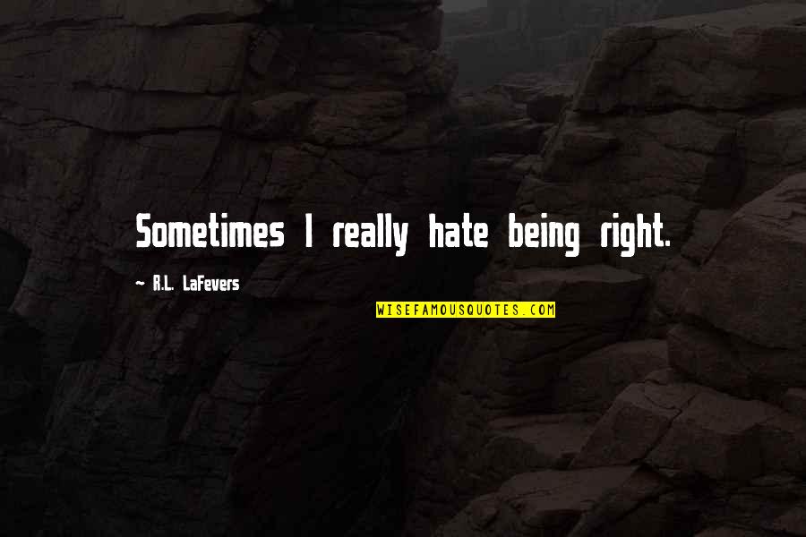 Loving My Team Quotes By R.L. LaFevers: Sometimes I really hate being right.