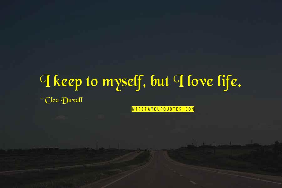 Loving Myself And Life Quotes By Clea Duvall: I keep to myself, but I love life.