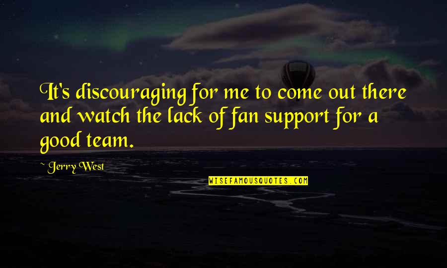Loving Myself And Life Quotes By Jerry West: It's discouraging for me to come out there