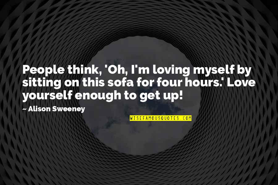 Loving Myself Quotes By Alison Sweeney: People think, 'Oh, I'm loving myself by sitting