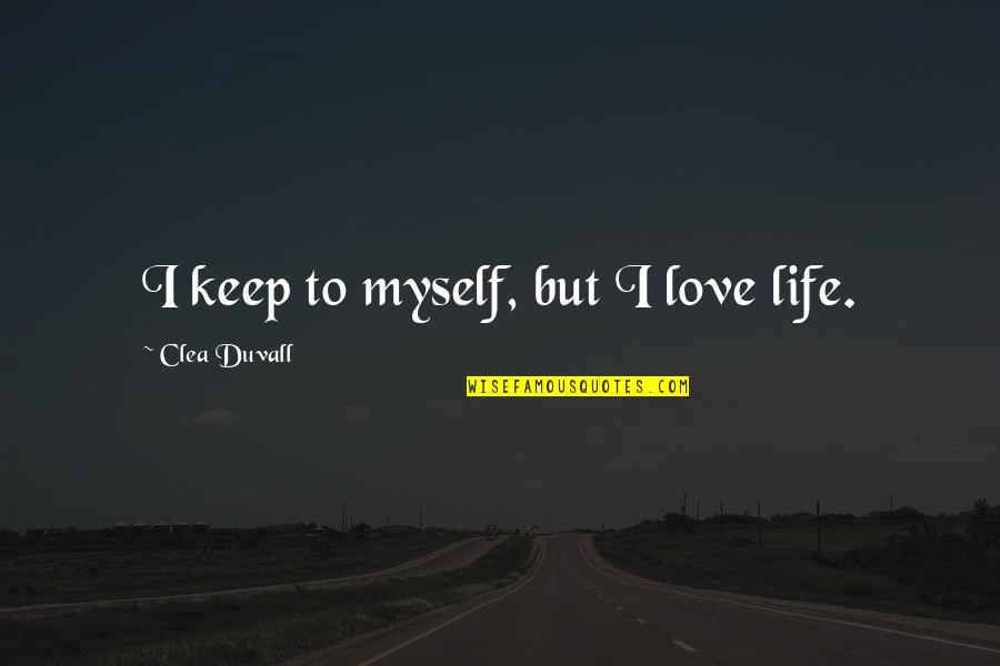 Loving Myself Quotes By Clea Duvall: I keep to myself, but I love life.