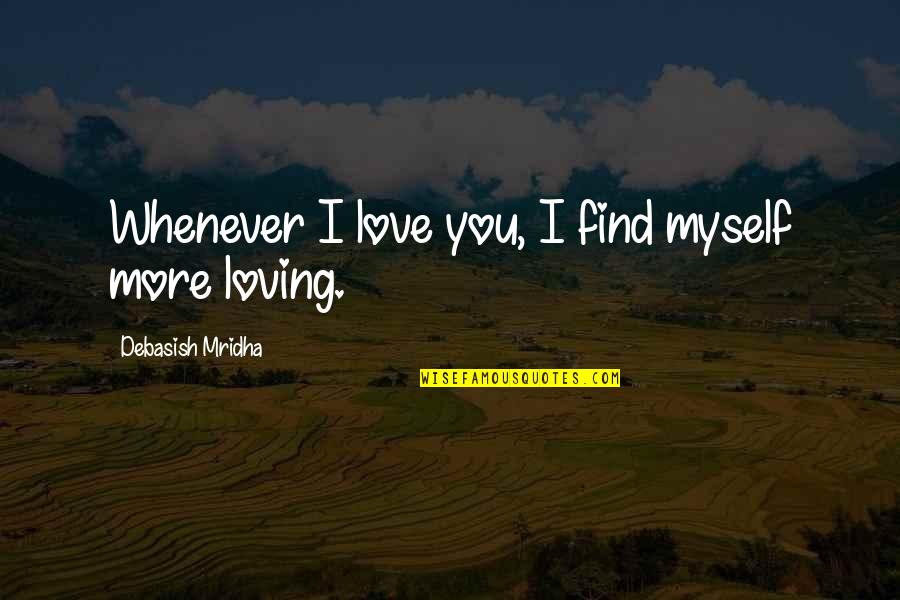 Loving Myself Quotes By Debasish Mridha: Whenever I love you, I find myself more