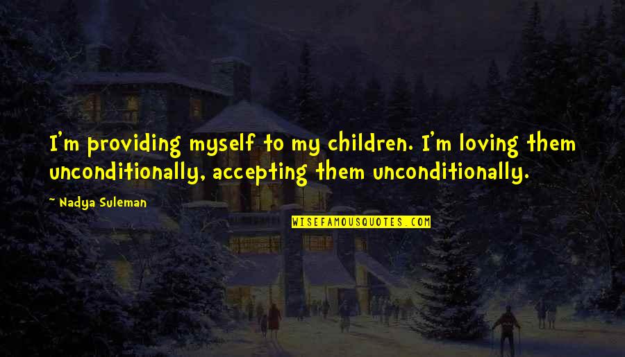 Loving Myself Quotes By Nadya Suleman: I'm providing myself to my children. I'm loving