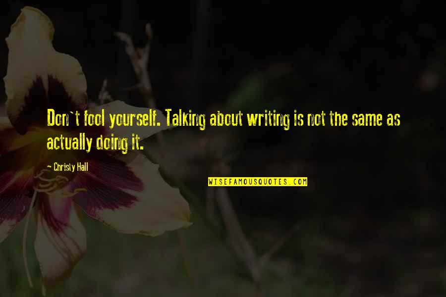 Loving Mystery Quotes By Christy Hall: Don't fool yourself. Talking about writing is not