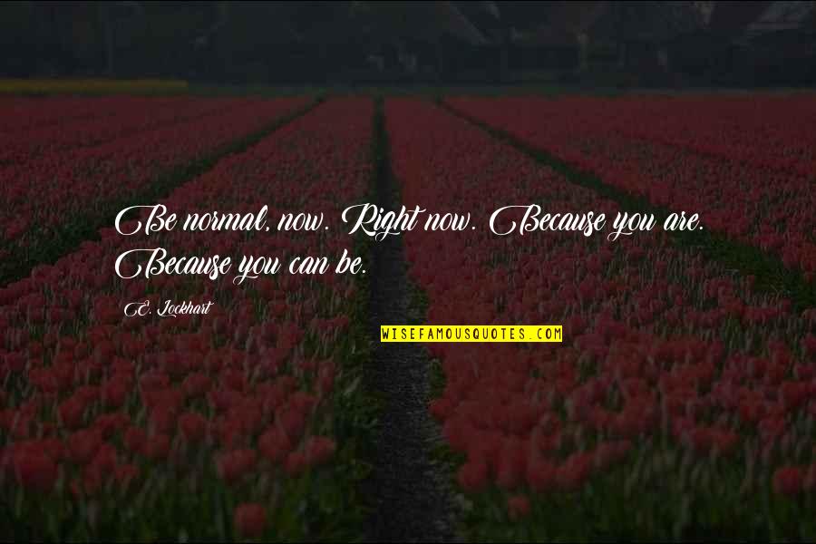 Loving Never Forgetting Quotes By E. Lockhart: Be normal, now. Right now. Because you are.