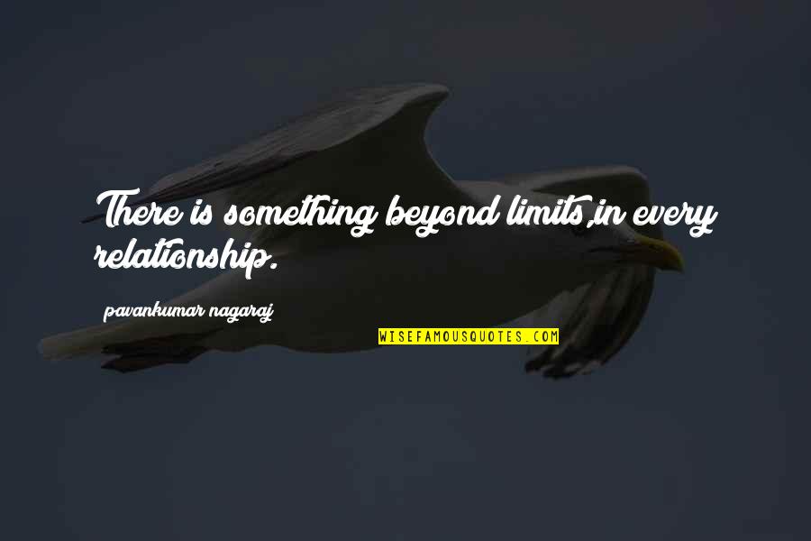 Loving No Matter What Quotes By Pavankumar Nagaraj: There is something beyond limits,in every relationship.