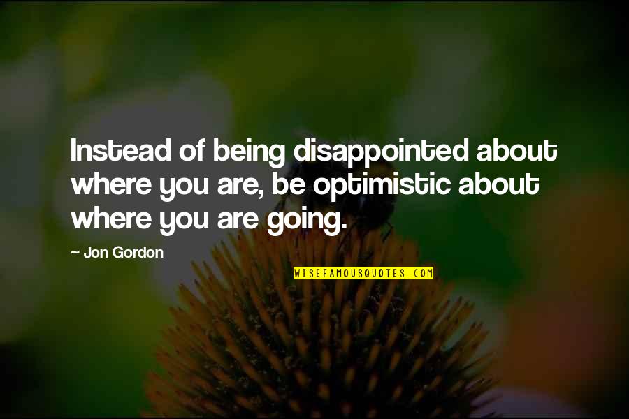 Loving Old Dogs Quotes By Jon Gordon: Instead of being disappointed about where you are,