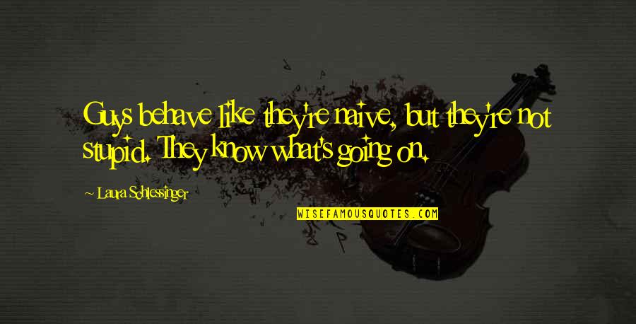 Loving One Direction Quotes By Laura Schlessinger: Guys behave like they're naive, but they're not