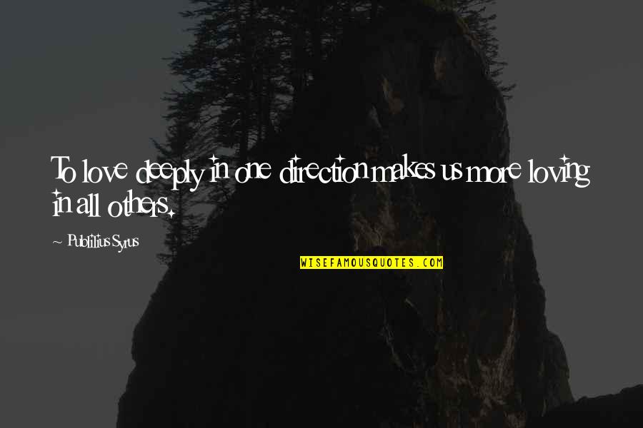 Loving One Direction Quotes By Publilius Syrus: To love deeply in one direction makes us Loving One Direction Quotes By Publilius Syrus: To love deeply in one direction makes us