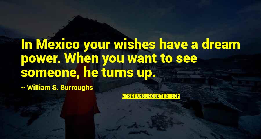 Loving One Direction Quotes By William S. Burroughs: In Mexico your wishes have a dream power.