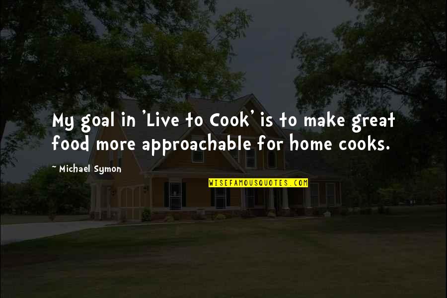 Loving One Guy Quotes By Michael Symon: My goal in 'Live to Cook' is to