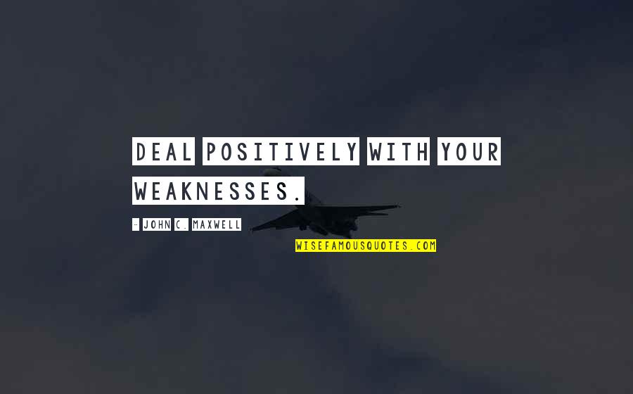 Loving One Man Quotes By John C. Maxwell: deal positively with your weaknesses.