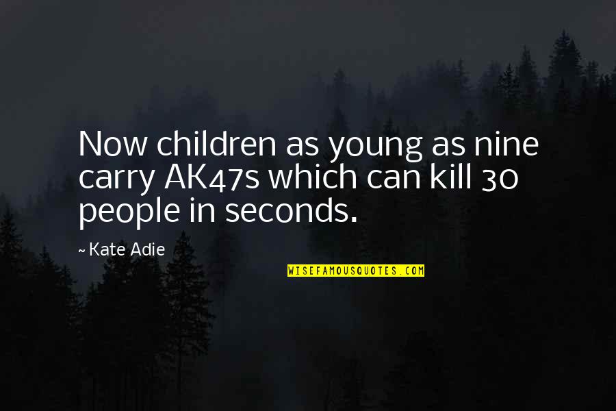 Loving One Man Quotes By Kate Adie: Now children as young as nine carry AK47s