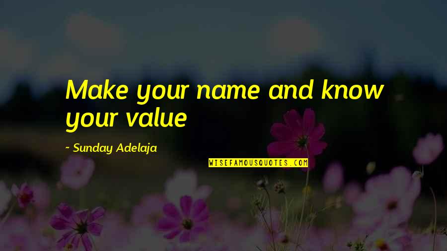 Loving One Man Quotes By Sunday Adelaja: Make your name and know your value