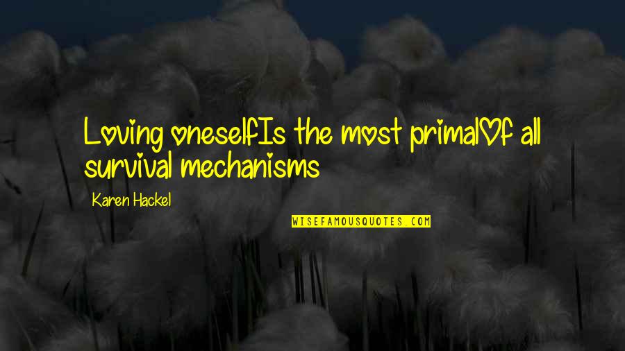 Loving Oneself Quotes By Karen Hackel: Loving oneselfIs the most primalOf all survival mechanisms