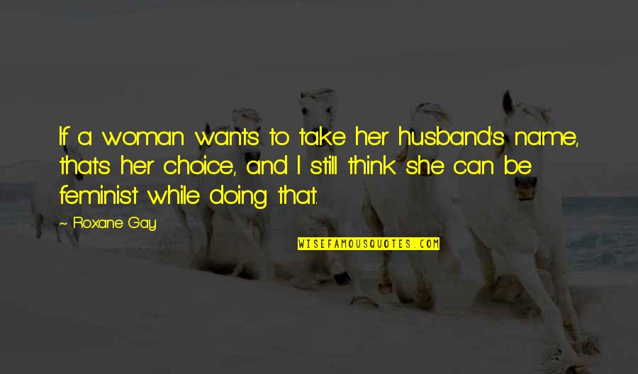 Loving Oneself Quotes By Roxane Gay: If a woman wants to take her husband's
