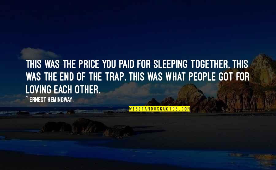 Loving Other People Quotes By Ernest Hemingway,: This was the price you paid for sleeping