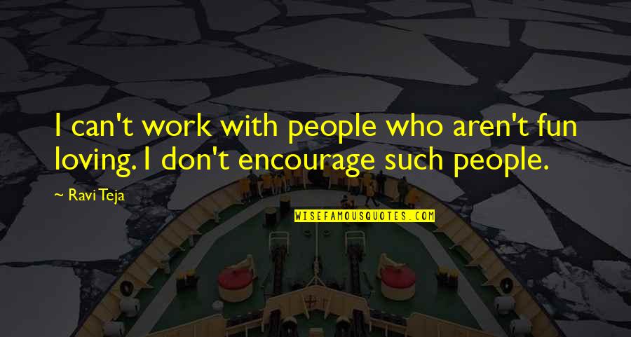 Loving Other People Quotes By Ravi Teja: I can't work with people who aren't fun
