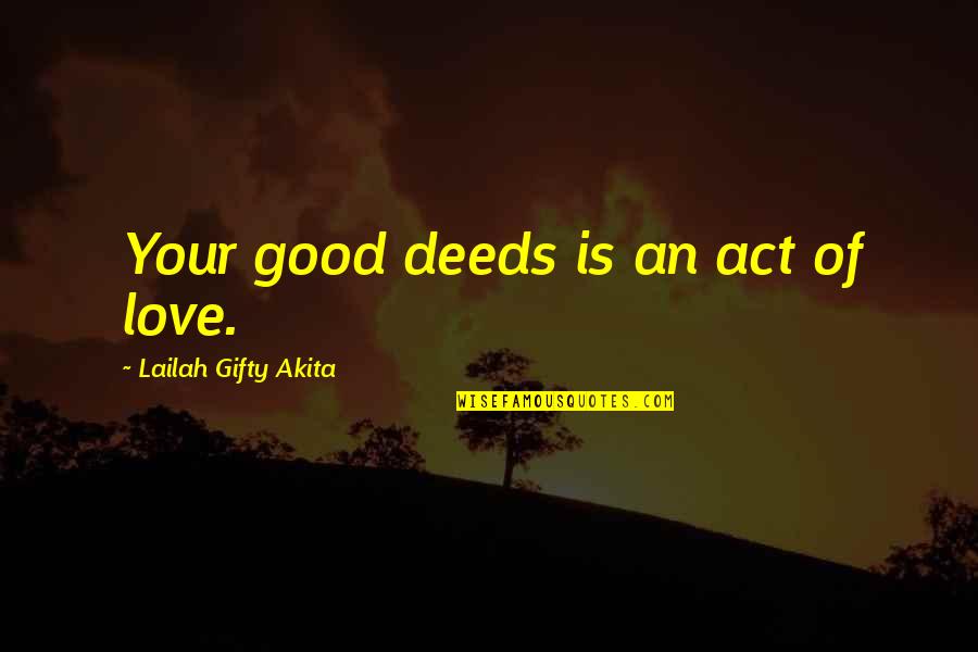 Loving Others As Yourself Quotes By Lailah Gifty Akita: Your good deeds is an act of love.