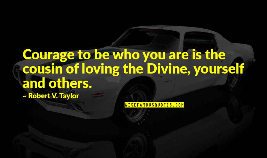 Loving Others As Yourself Quotes By Robert V. Taylor: Courage to be who you are is the