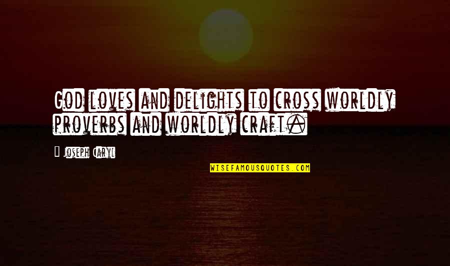 Loving Others Unconditionally Quotes By Joseph Caryl: God loves and delights to cross worldly proverbs