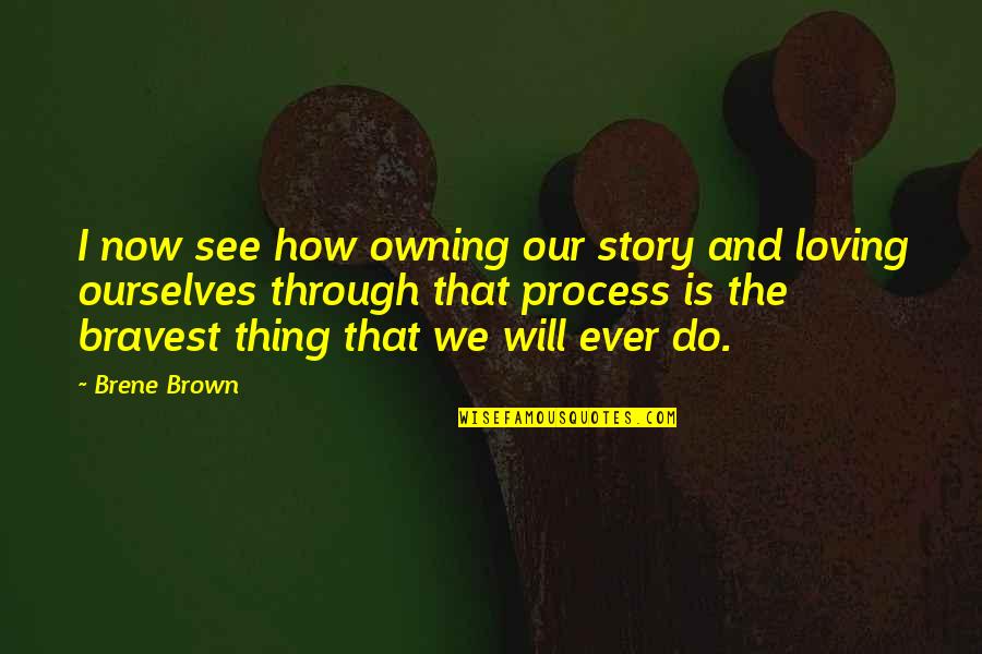 Loving Ourselves Quotes By Brene Brown: I now see how owning our story and