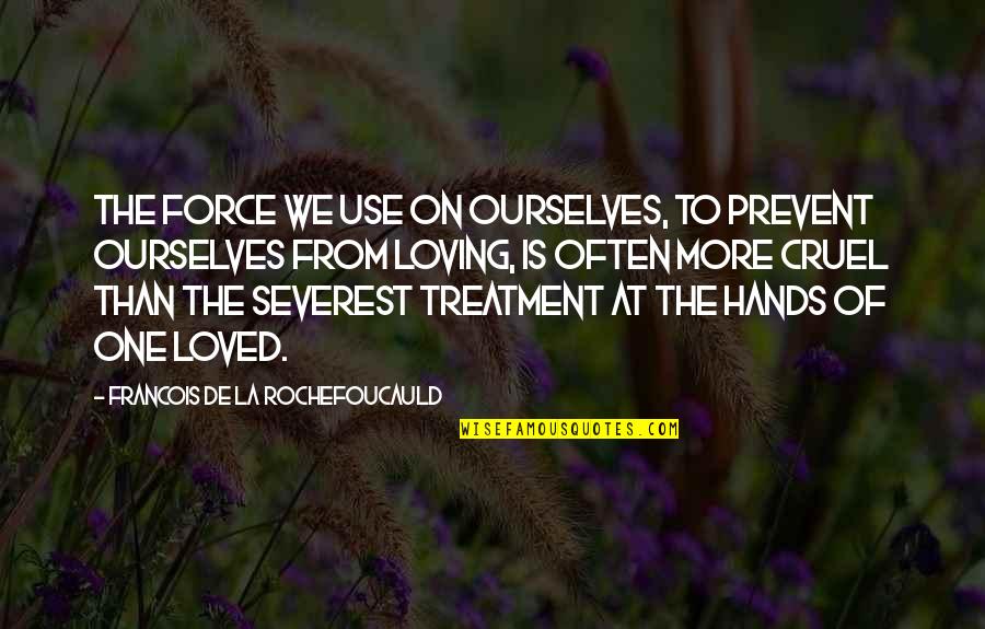 Loving Ourselves Quotes By Francois De La Rochefoucauld: The force we use on ourselves, to prevent
