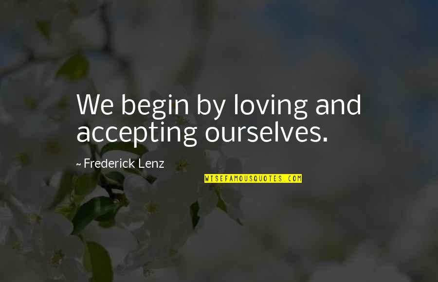 Loving Ourselves Quotes By Frederick Lenz: We begin by loving and accepting ourselves.