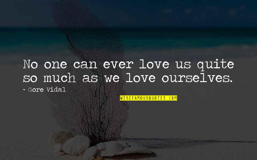 Loving Ourselves Quotes By Gore Vidal: No one can ever love us quite so