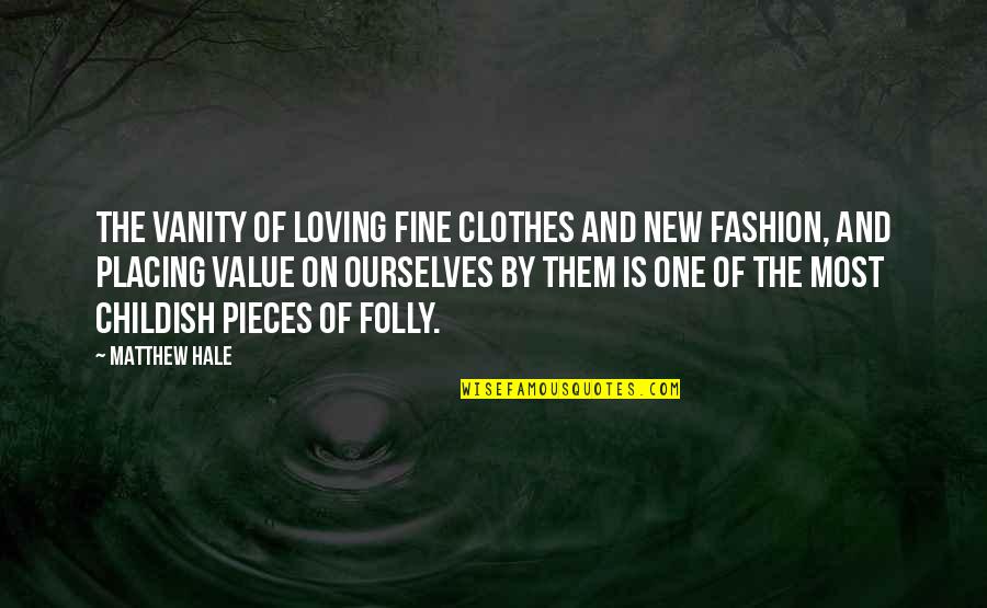 Loving Ourselves Quotes By Matthew Hale: The vanity of loving fine clothes and new