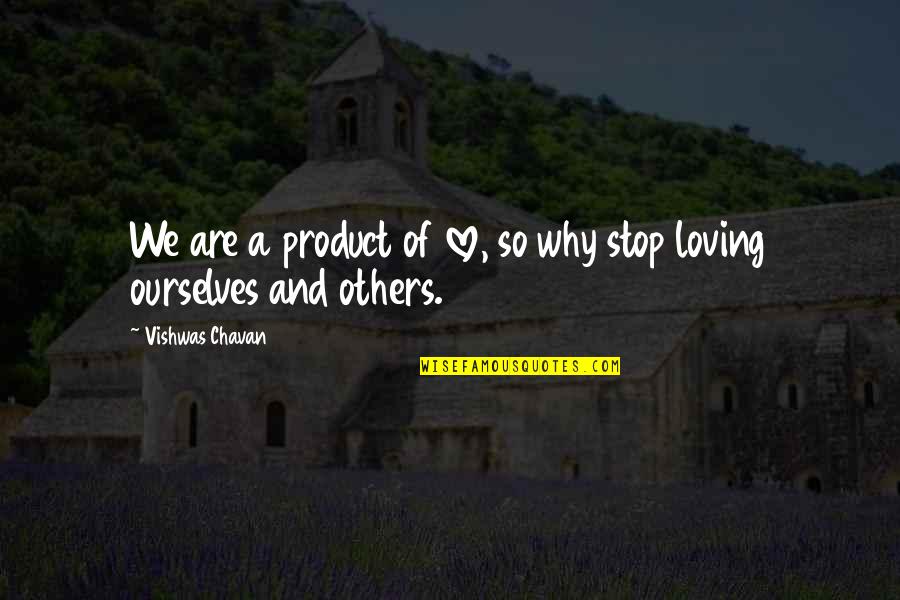 Loving Ourselves Quotes By Vishwas Chavan: We are a product of love, so why