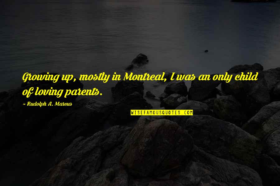 Loving Parents Quotes By Rudolph A. Marcus: Growing up, mostly in Montreal, I was an