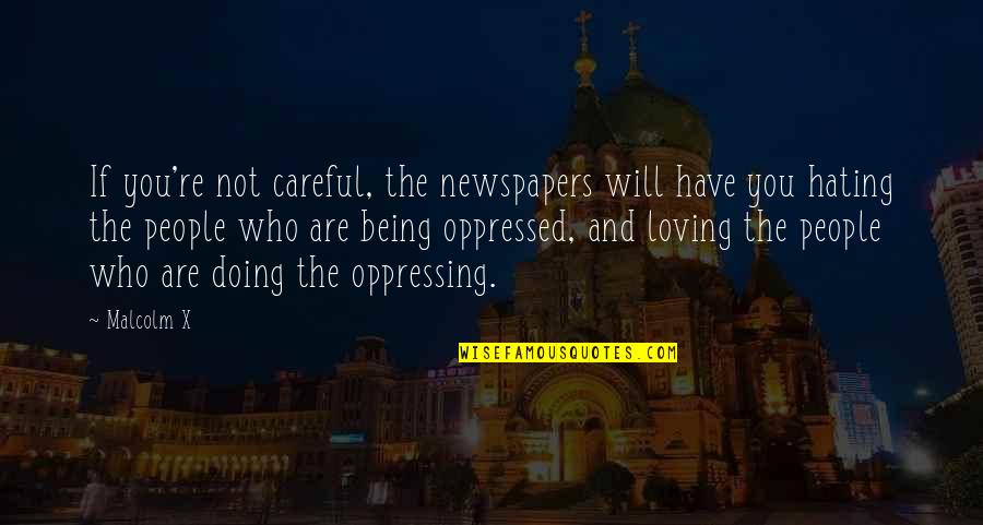 Loving People For Who They Are Quotes By Malcolm X: If you're not careful, the newspapers will have