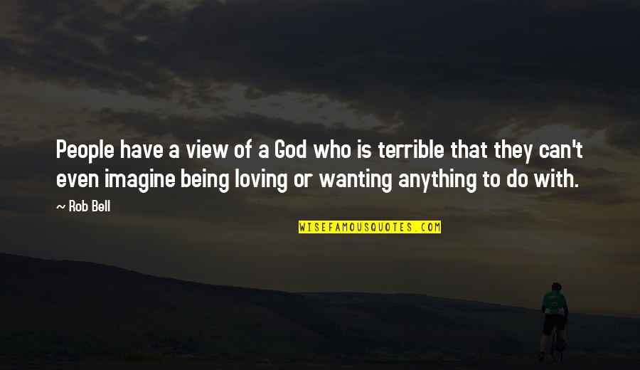 Loving People For Who They Are Quotes By Rob Bell: People have a view of a God who