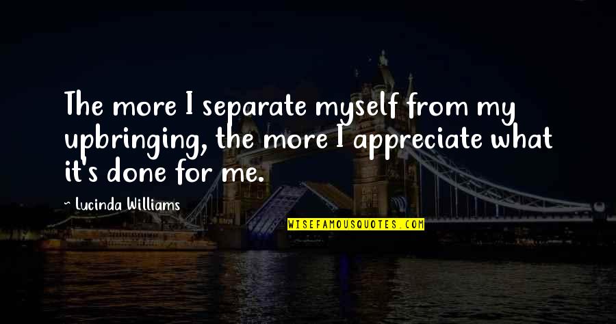 Loving People No Matter What Quotes By Lucinda Williams: The more I separate myself from my upbringing,