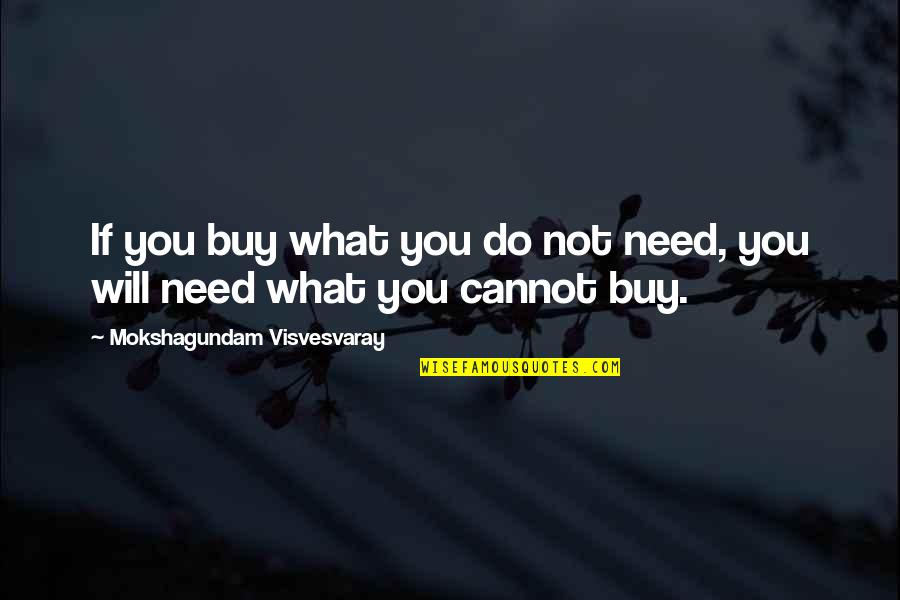 Loving People No Matter What Quotes By Mokshagundam Visvesvaray: If you buy what you do not need,