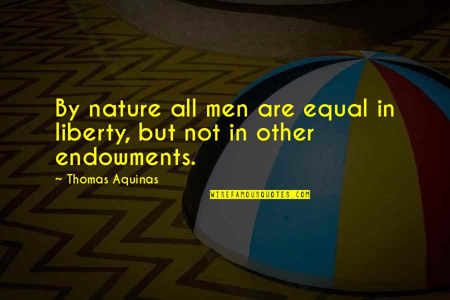 Loving People No Matter What Quotes By Thomas Aquinas: By nature all men are equal in liberty,