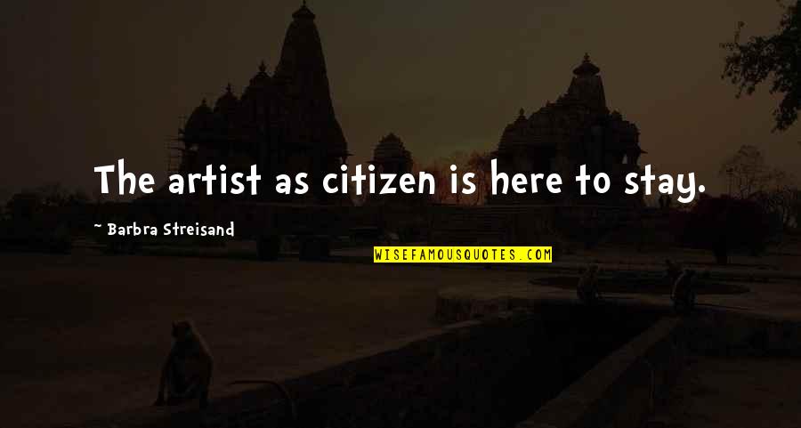 Loving Pet Owner Quotes By Barbra Streisand: The artist as citizen is here to stay.
