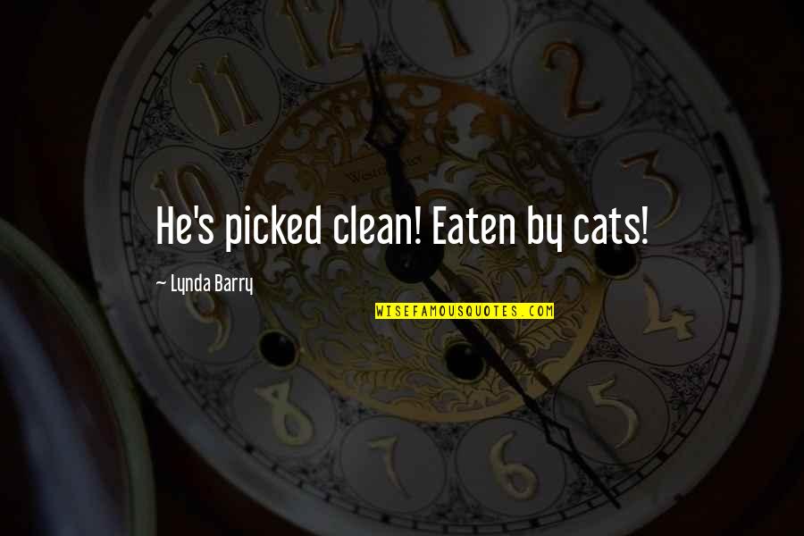 Loving Pet Owner Quotes By Lynda Barry: He's picked clean! Eaten by cats!