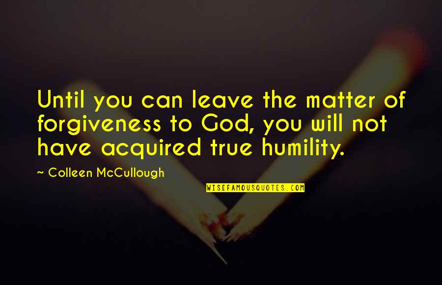 Loving Pitbull Quotes By Colleen McCullough: Until you can leave the matter of forgiveness Loving Pitbull Quotes By Colleen McCullough: Until you can leave the matter of forgiveness