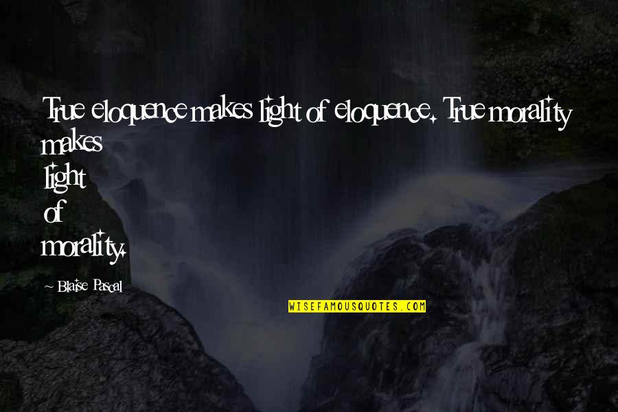 Loving Reading Quotes By Blaise Pascal: True eloquence makes light of eloquence. True morality