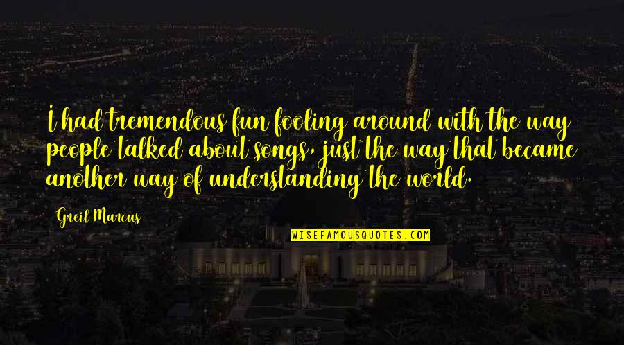 Loving Regardless Quotes By Greil Marcus: I had tremendous fun fooling around with the Loving Regardless Quotes By Greil Marcus: I had tremendous fun fooling around with the