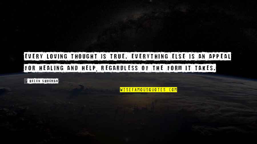 Loving Regardless Quotes By Helen Shucman: Every loving thought is true. Everything else is Loving Regardless Quotes By Helen Shucman: Every loving thought is true. Everything else is