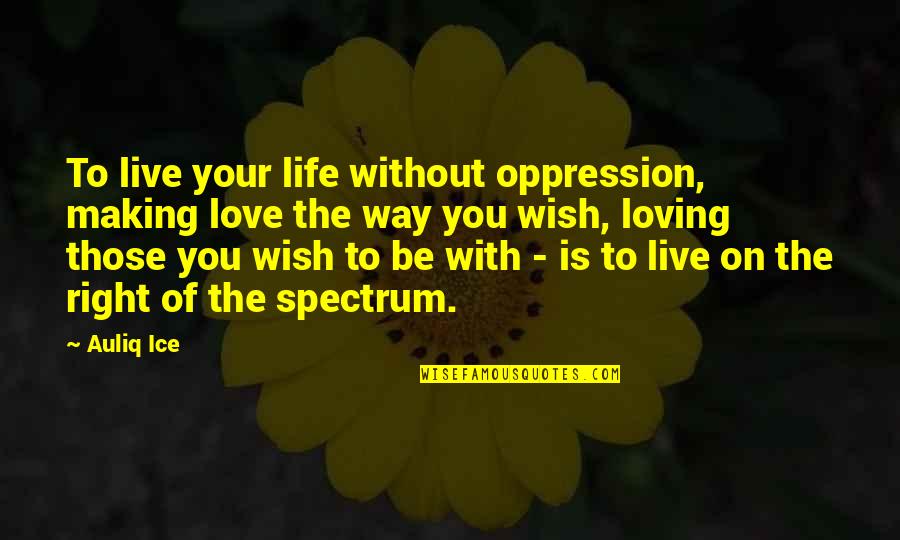 Loving Right Now Quotes By Auliq Ice: To live your life without oppression, making love
