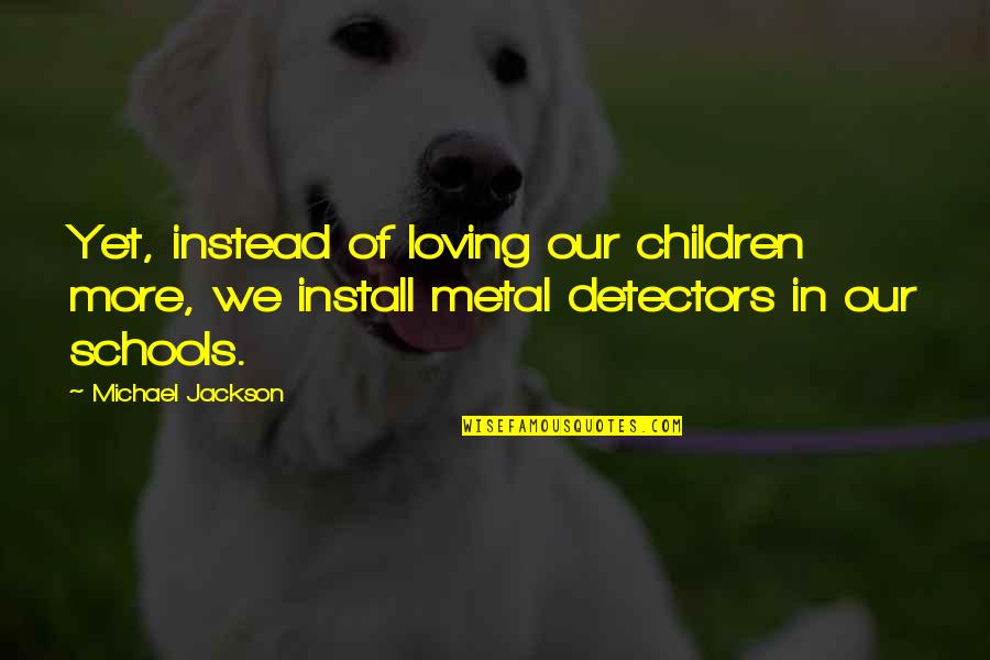 Loving School Quotes By Michael Jackson: Yet, instead of loving our children more, we