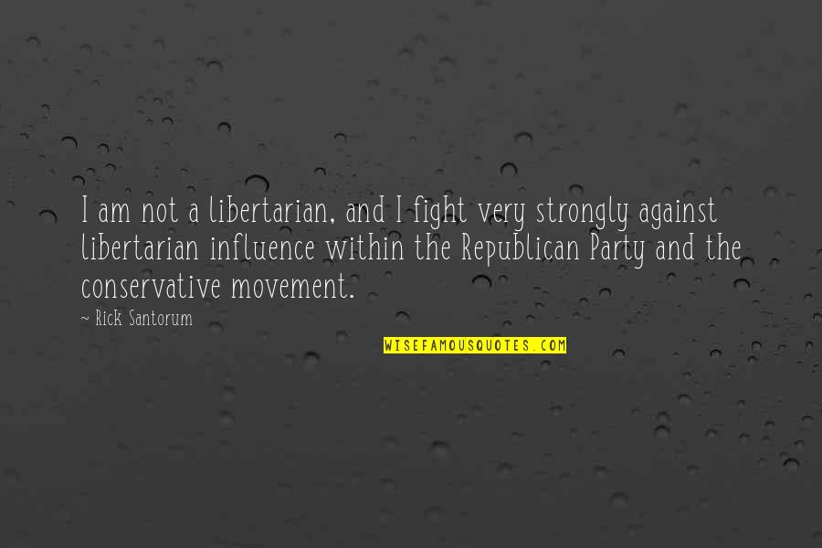 Loving School Quotes By Rick Santorum: I am not a libertarian, and I fight