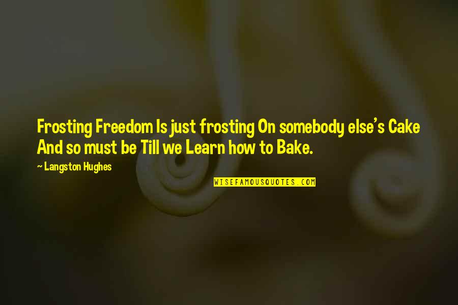 Loving Self First Quotes By Langston Hughes: Frosting Freedom Is just frosting On somebody else's