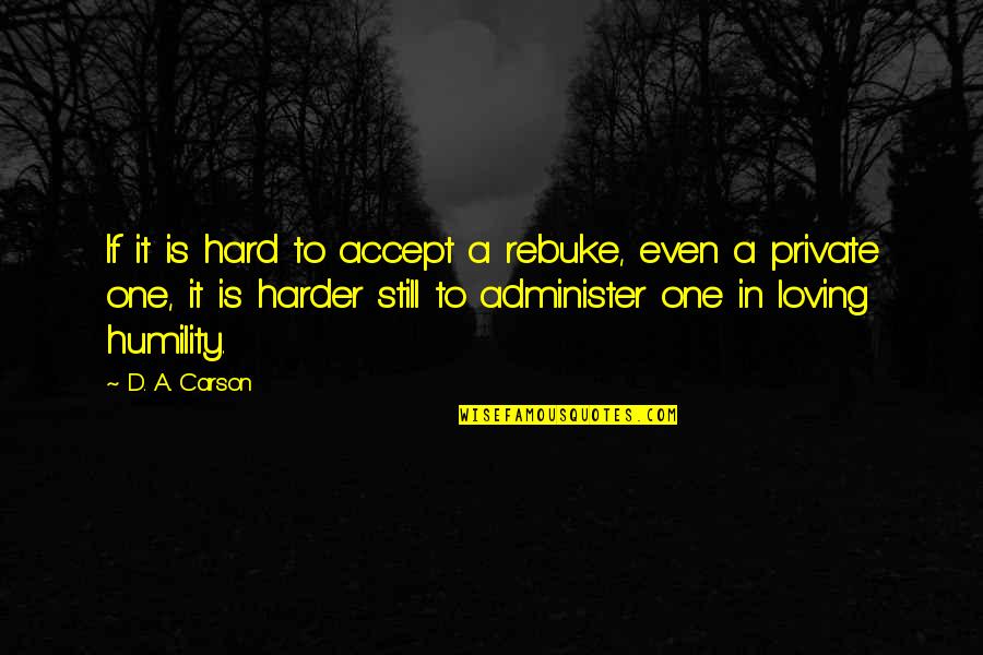 Loving So Hard Quotes By D. A. Carson: If it is hard to accept a rebuke,